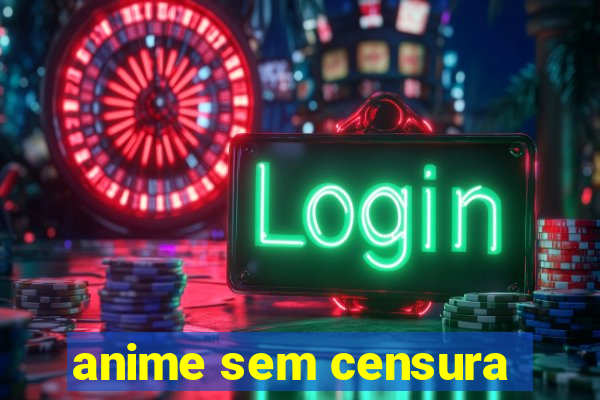 anime sem censura